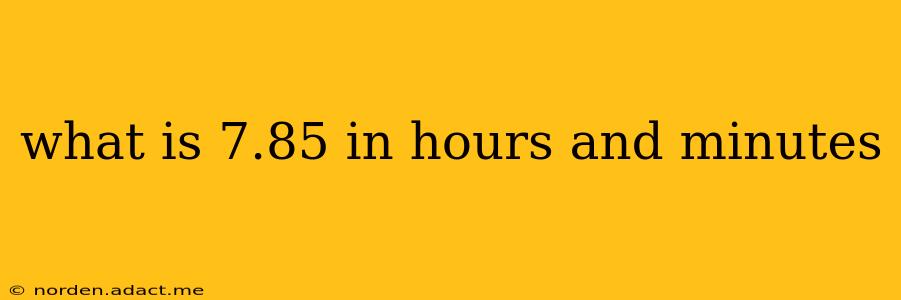 what is 7.85 in hours and minutes