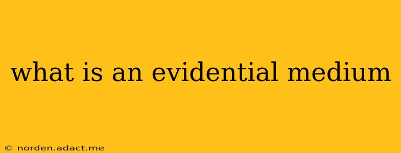 what is an evidential medium