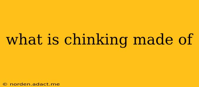 what is chinking made of