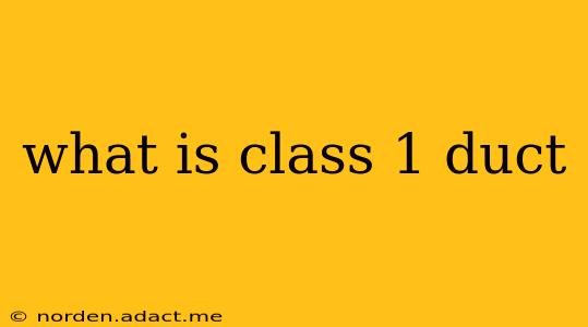 what is class 1 duct