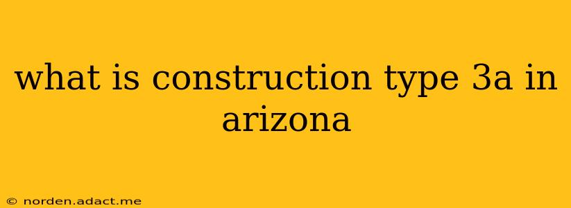 what is construction type 3a in arizona