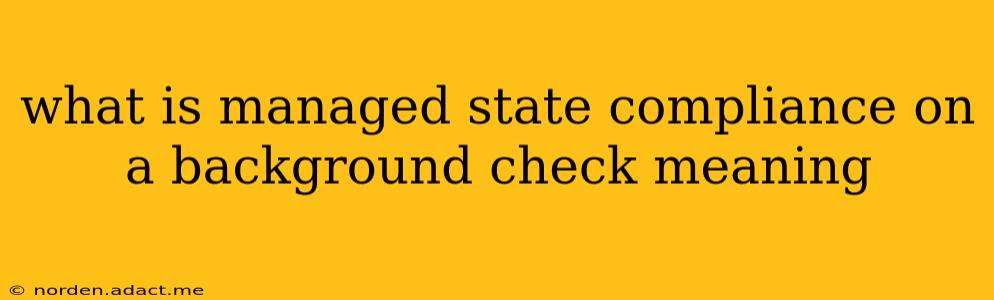 what is managed state compliance on a background check meaning