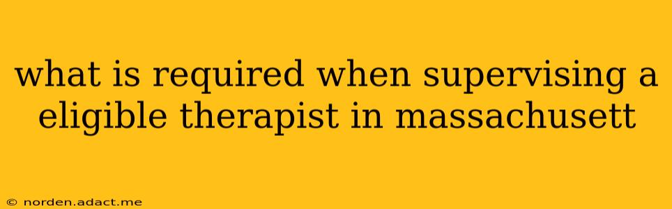 what is required when supervising a eligible therapist in massachusett