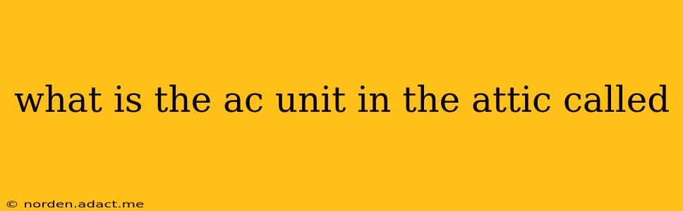 what is the ac unit in the attic called