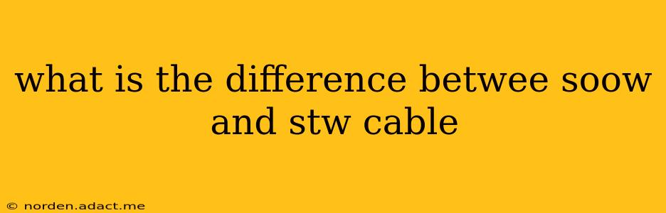 what is the difference betwee soow and stw cable