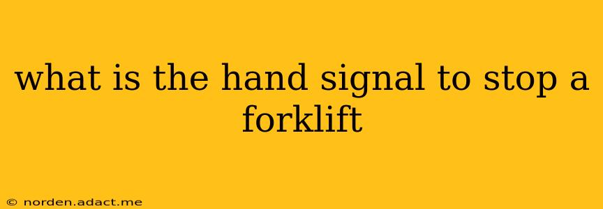 what is the hand signal to stop a forklift