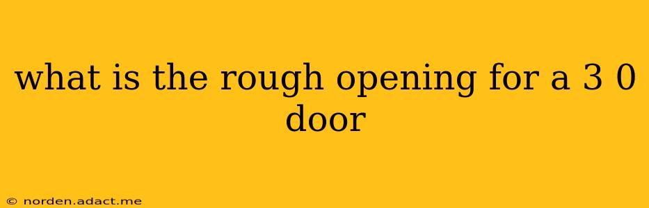 what is the rough opening for a 3 0 door
