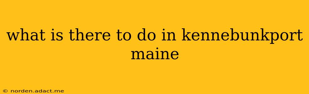 what is there to do in kennebunkport maine