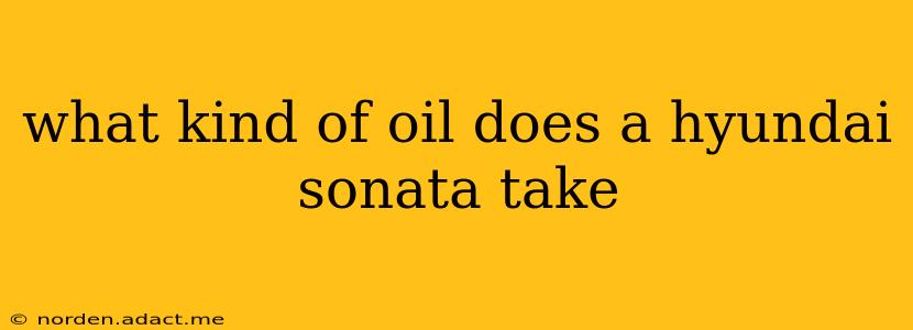 what kind of oil does a hyundai sonata take
