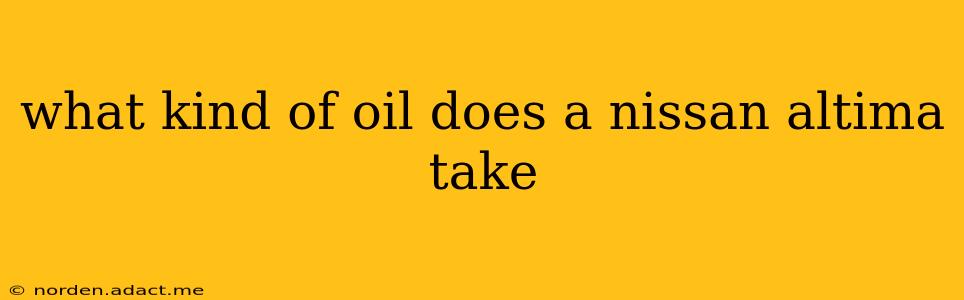 what kind of oil does a nissan altima take