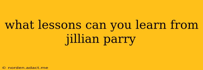 what lessons can you learn from jillian parry