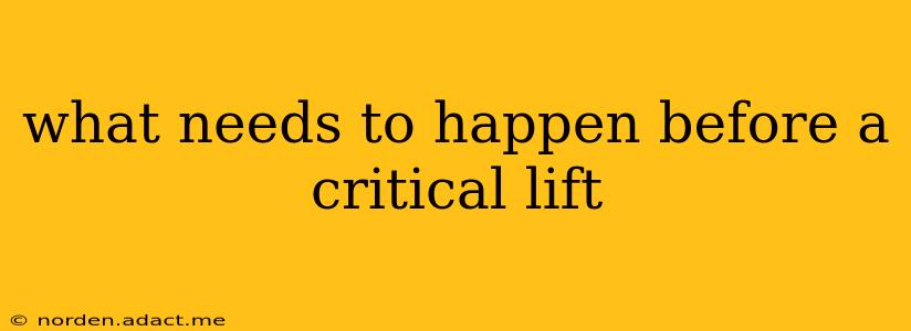 what needs to happen before a critical lift
