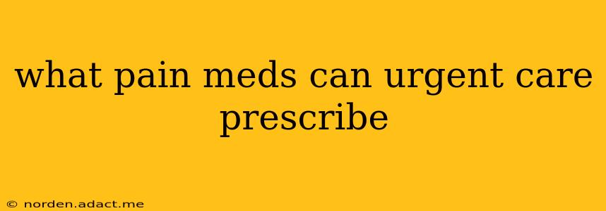 what pain meds can urgent care prescribe