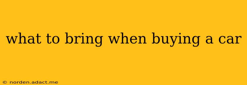what to bring when buying a car