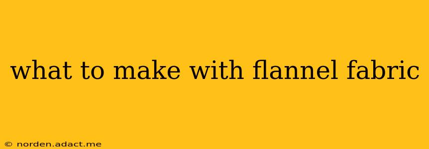 what to make with flannel fabric
