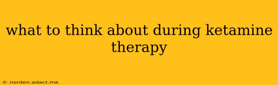 what to think about during ketamine therapy