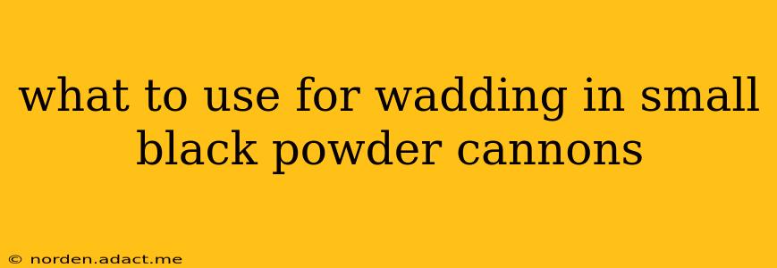 what to use for wadding in small black powder cannons
