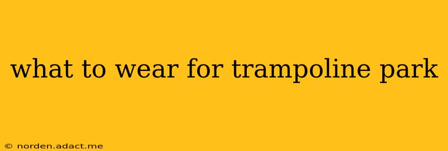 what to wear for trampoline park