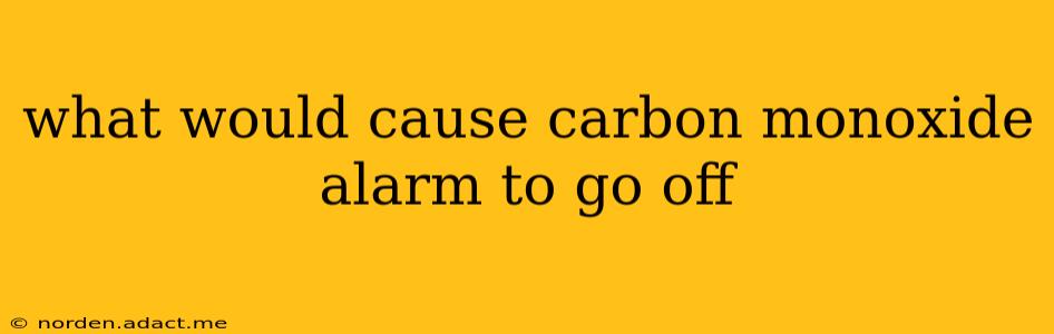 what would cause carbon monoxide alarm to go off
