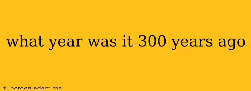 what year was it 300 years ago