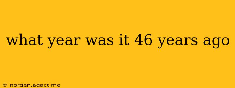 what year was it 46 years ago