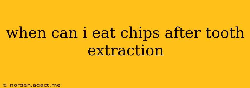 when can i eat chips after tooth extraction