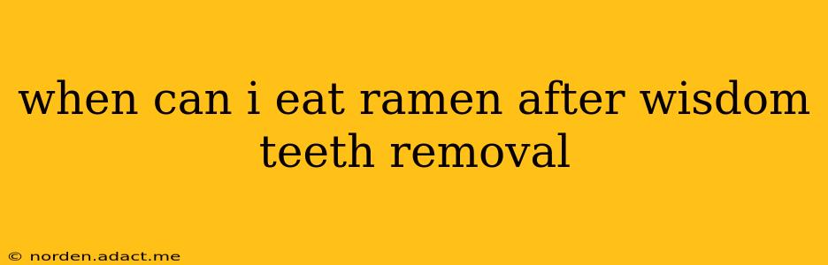 when can i eat ramen after wisdom teeth removal