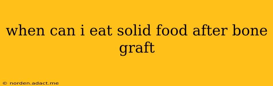 when can i eat solid food after bone graft