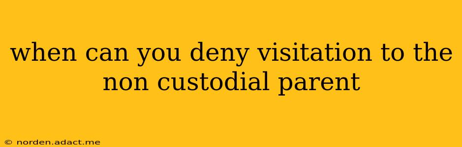 when can you deny visitation to the non custodial parent