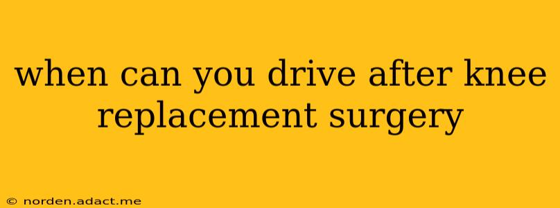 when can you drive after knee replacement surgery