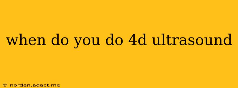 when do you do 4d ultrasound