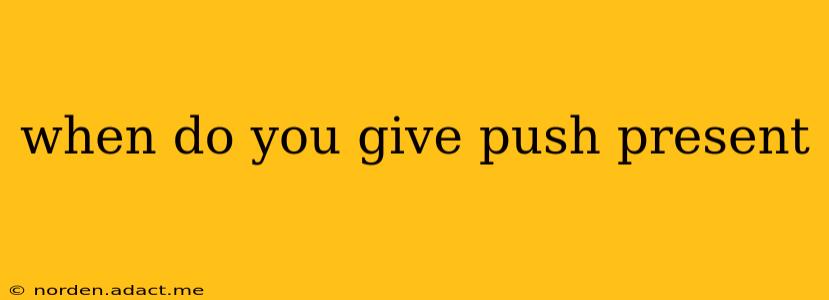 when do you give push present