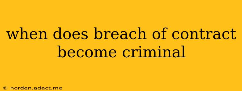 when does breach of contract become criminal