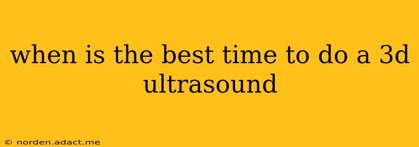 when is the best time to do a 3d ultrasound