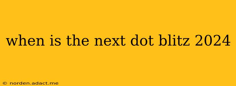 when is the next dot blitz 2024