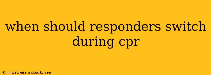 when should responders switch during cpr