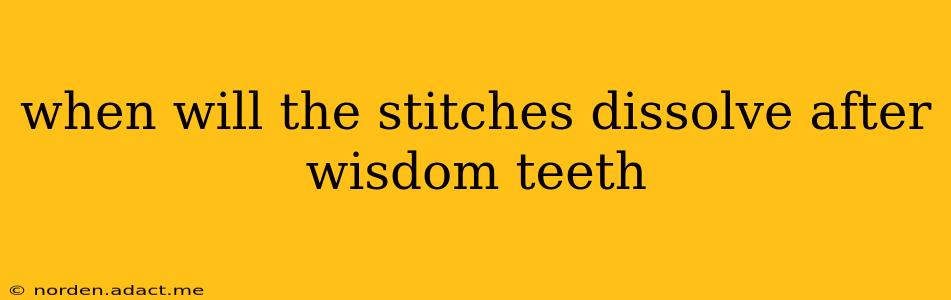 when will the stitches dissolve after wisdom teeth