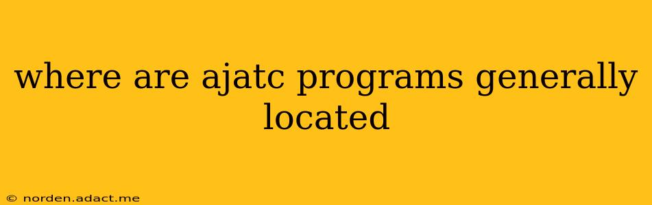 where are ajatc programs generally located
