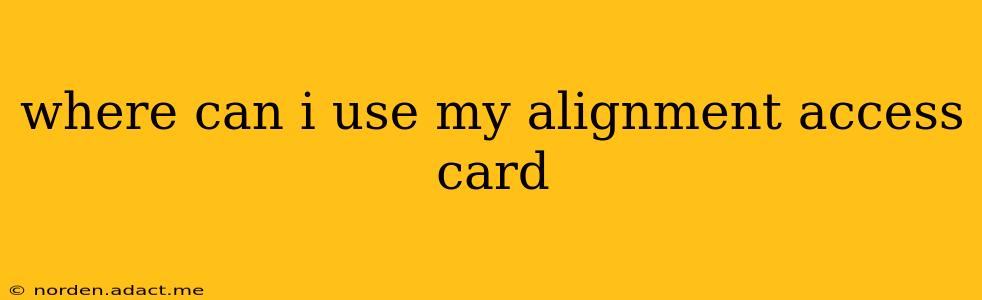 where can i use my alignment access card