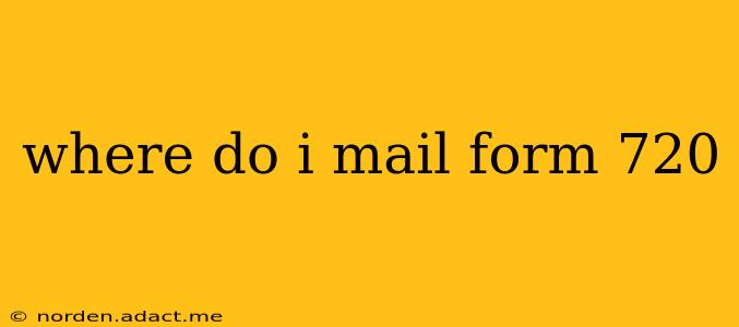 where do i mail form 720