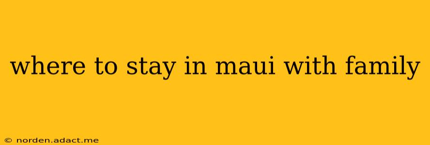 where to stay in maui with family