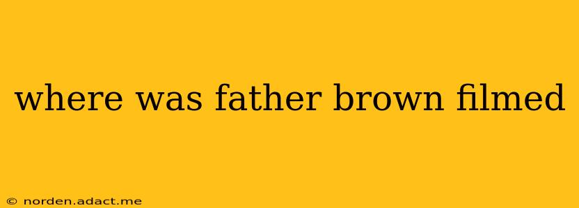 where was father brown filmed