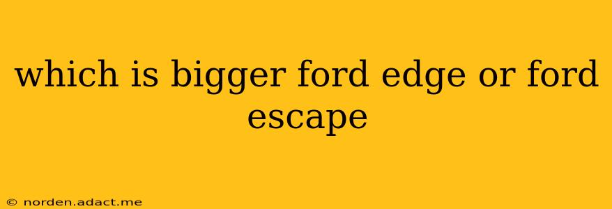 which is bigger ford edge or ford escape