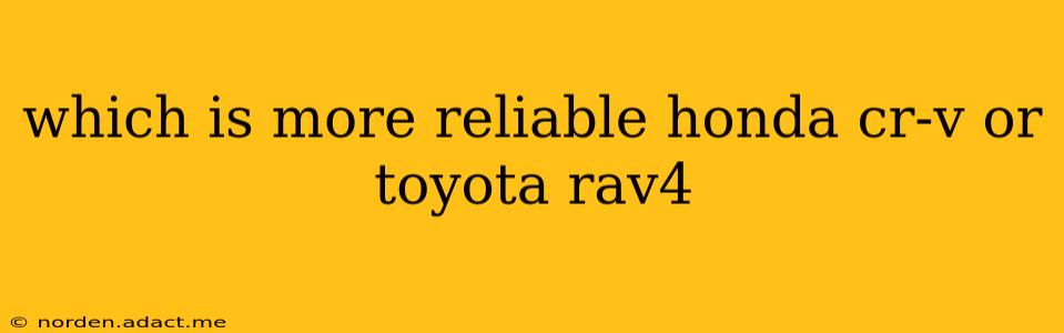 which is more reliable honda cr-v or toyota rav4