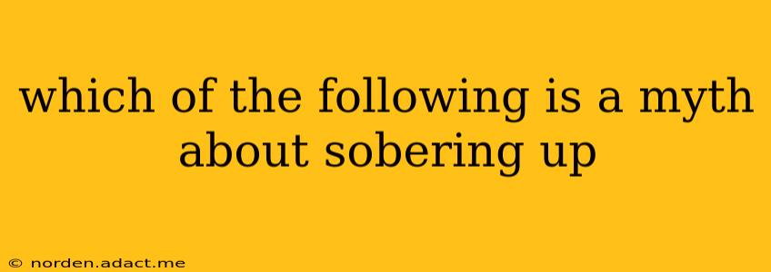 which of the following is a myth about sobering up