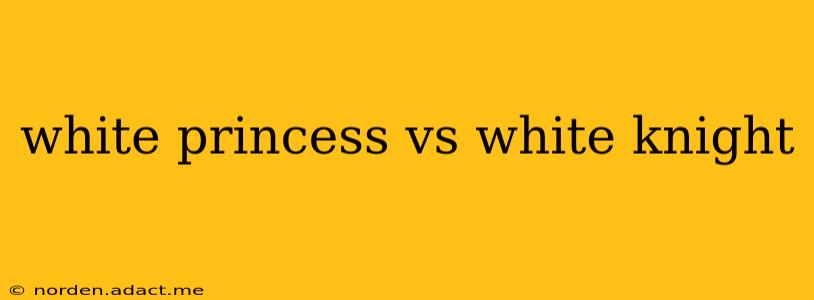 white princess vs white knight