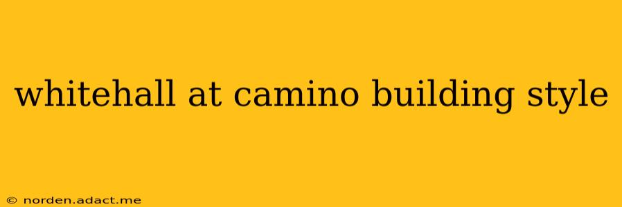 whitehall at camino building style