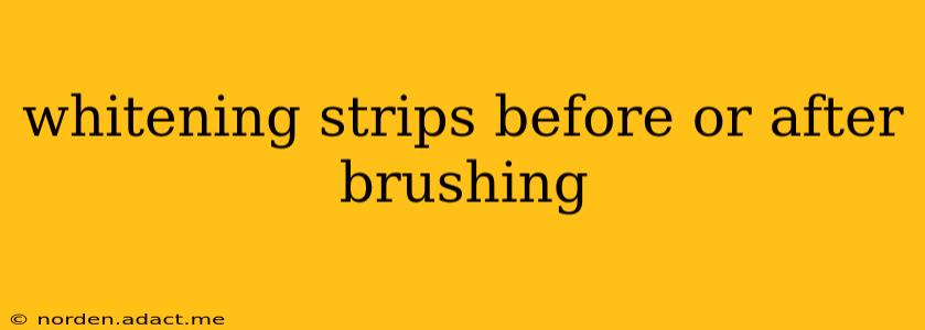 whitening strips before or after brushing