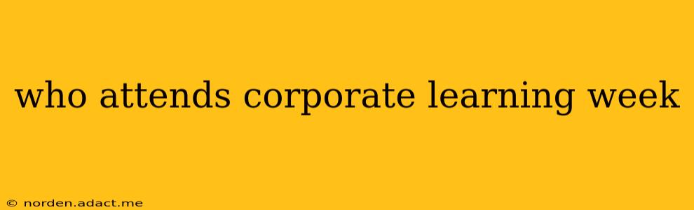 who attends corporate learning week