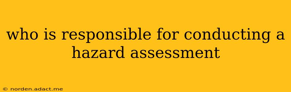 who is responsible for conducting a hazard assessment